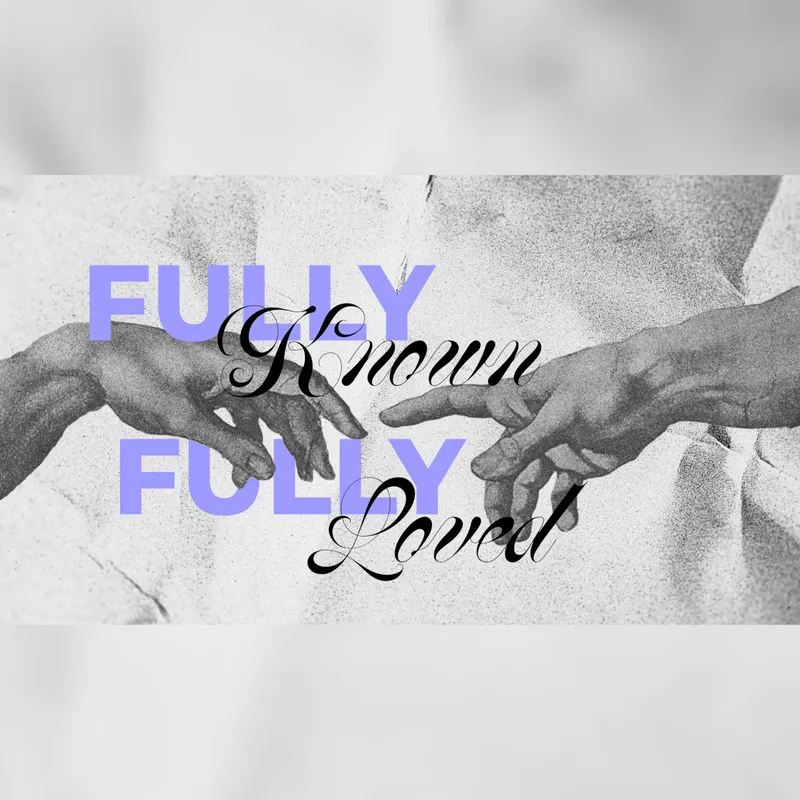Fully Known, Fully Loved