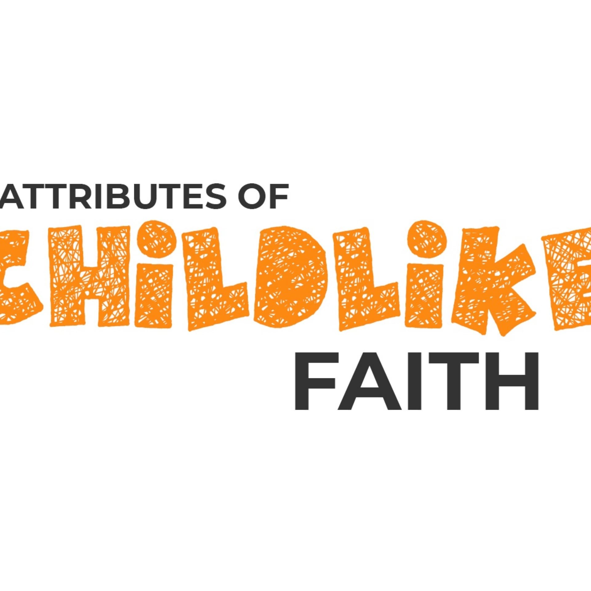 Attributes of Childlike Faith – 11-29-2020