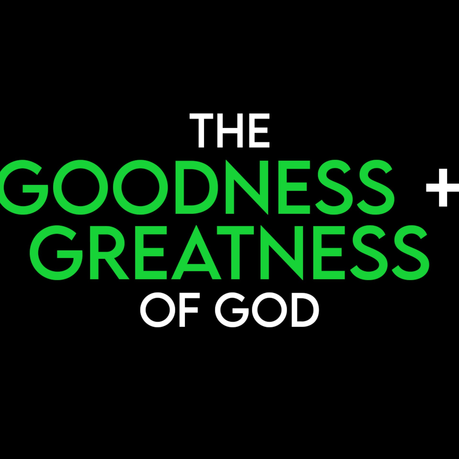 The Goodness + Greatness of God